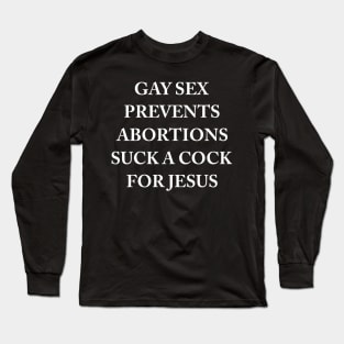 Gay Sex Prevents Abortions Suck A Cock For Jesus Long Sleeve T-Shirt